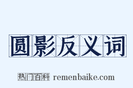 圆影反义词是什么意思的图片